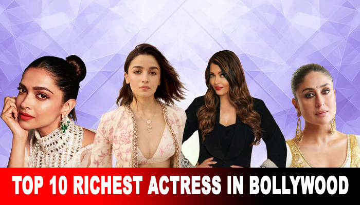 Top 10 Richest Actress In Bollywood